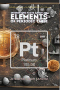 Interesting Facts About All Elements of Periodic Table: Fun Facts, Fascinating History, and Essential Properties of Every Elemen