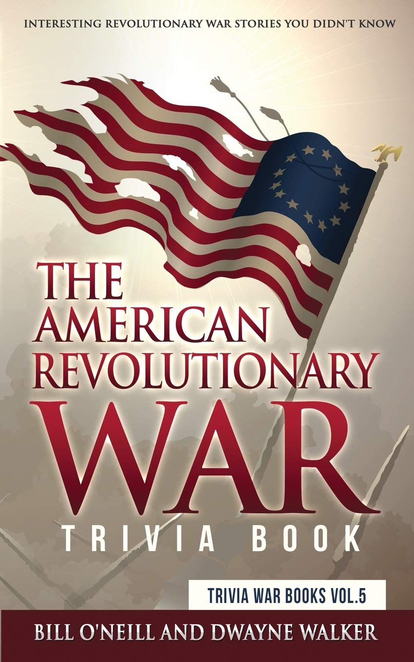 The American Revolutionary War Trivia Book: Interesting Revolutionary War Stories You Didnt Know (Trivia War Books) (VOL.5)