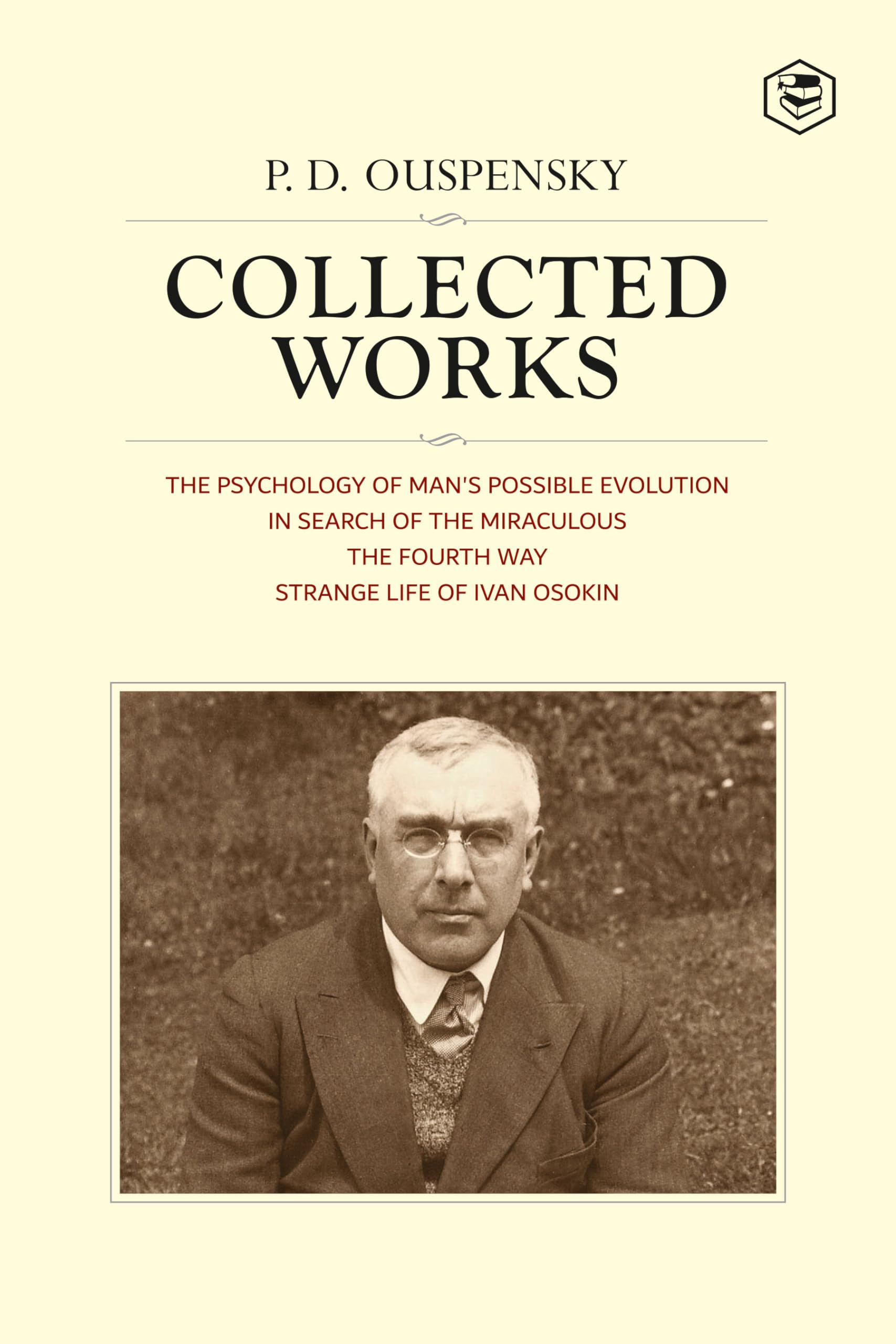 P. D. Ouspensky: Collected Works Including (The Psychology Of ManS Possible Evolution, In Search Of Miraculous, The Fourth Way