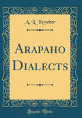 Arapaho Dialects (Classic Reprint)