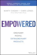 Empowered: Ordinary People, Extraordinary Products (Silicon Valley Product Group)