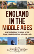 England In The Middle Ages: A Captivating Guide To English History During The Medieval Period And Magna Carta
