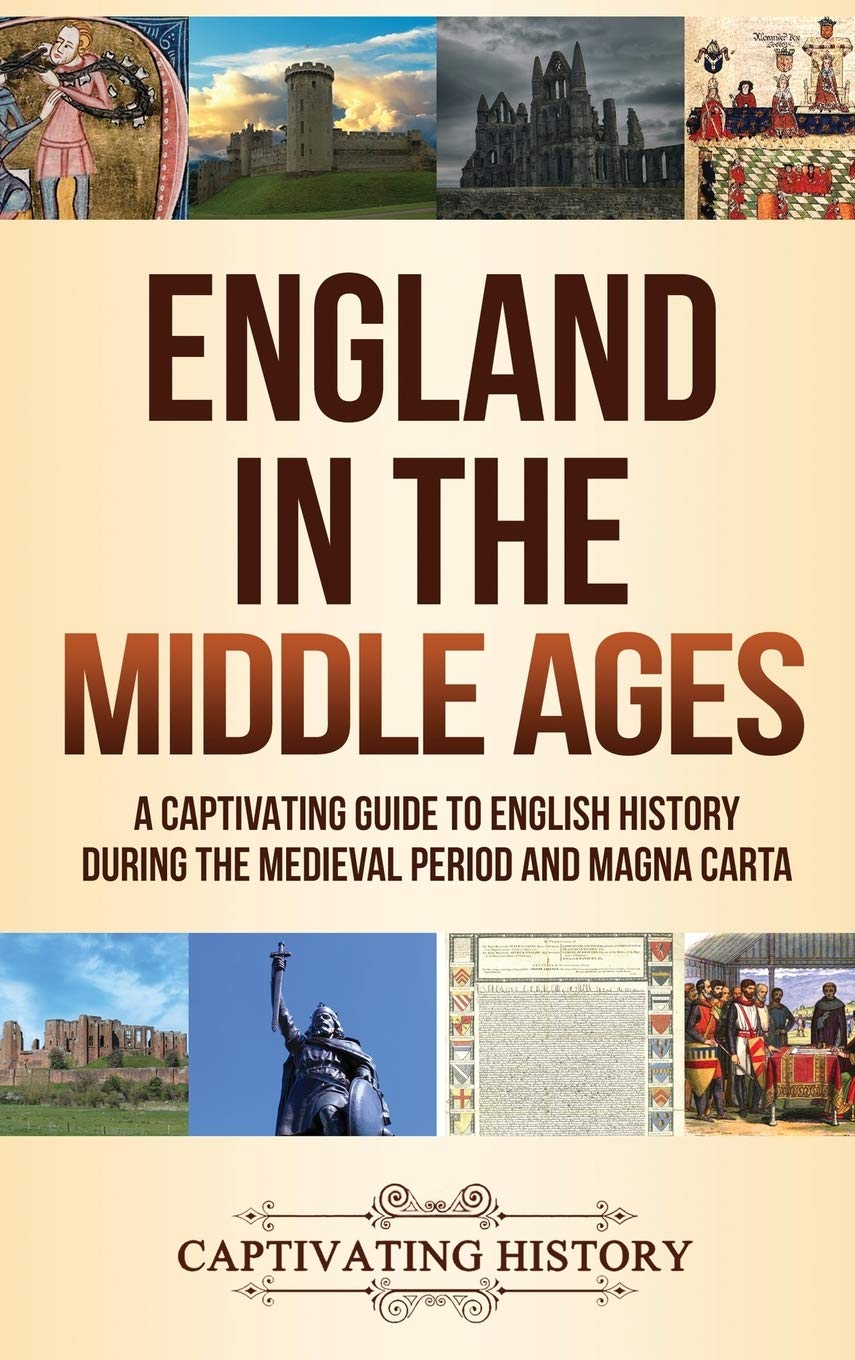 England In The Middle Ages: A Captivating Guide To English History During The Medieval Period And Magna Carta