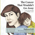 The Cancer That Wouldnt Go Away: A Story for Kids About Metastatic Cancer