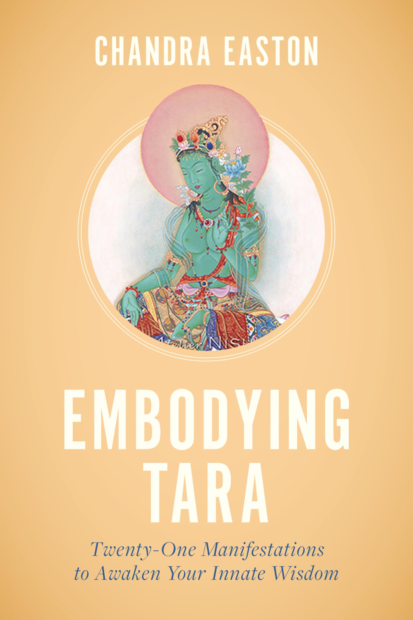 Embodying Tara: TwentyOne Manifestations to Awaken Your Innate Wisdom