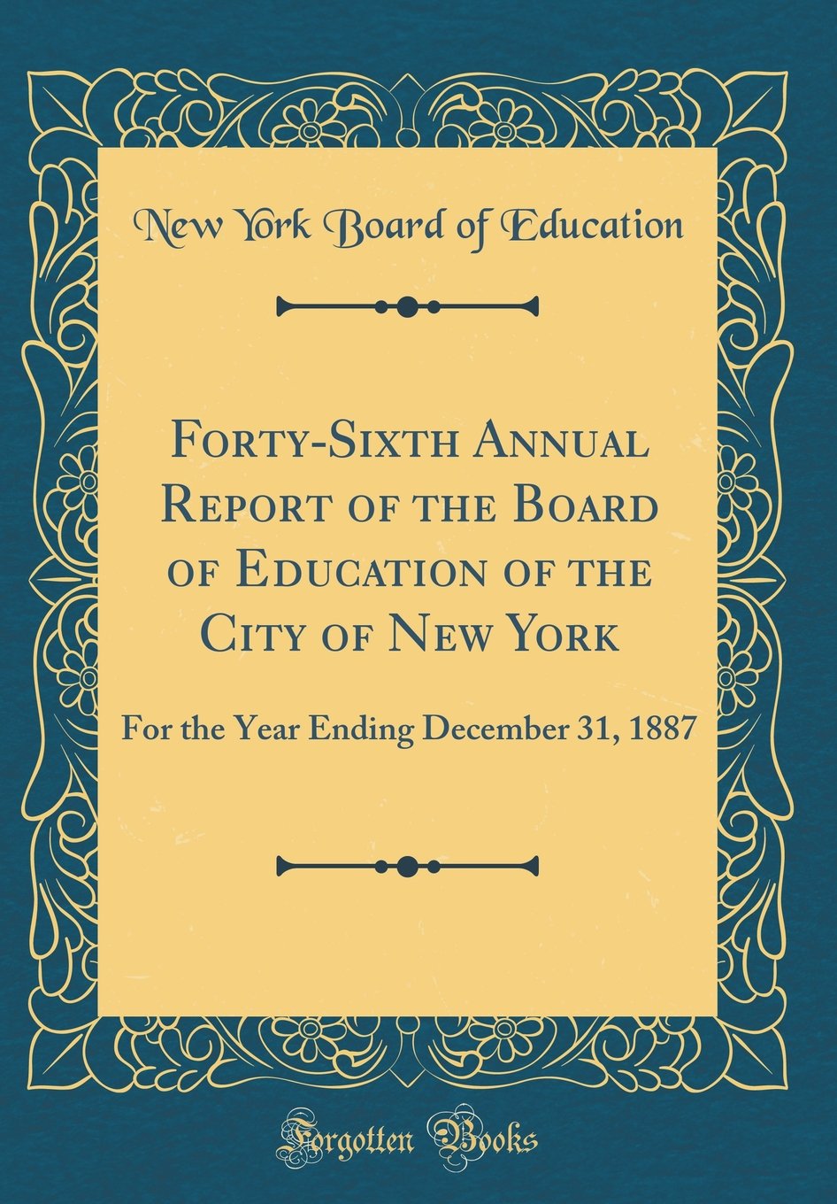 FortySixth Annual Report of the Board of Education of the City of New York: For the Year Ending December 31, 1887 (Classic Repr