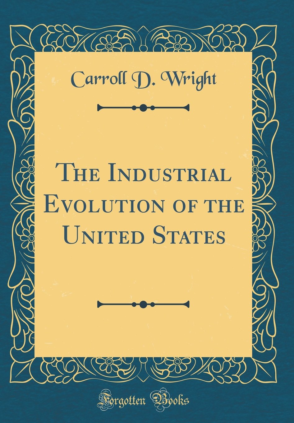 The Industrial Evolution of the United States (Classic Reprint)