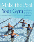 Make the Pool Your Gym: NoImpact Water Workouts for Getting Fit, Building Strength and Rehabbing from Injury
