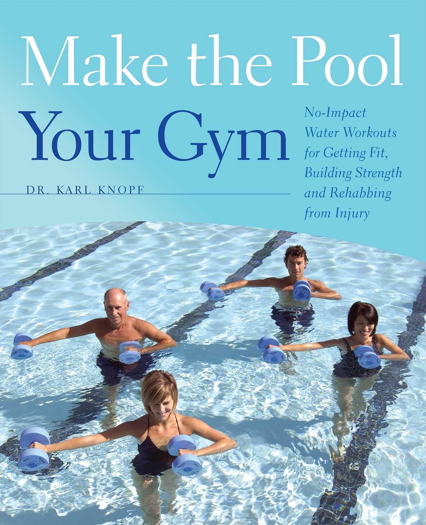 Make the Pool Your Gym: NoImpact Water Workouts for Getting Fit, Building Strength and Rehabbing from Injury