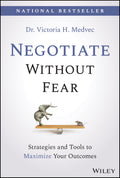 Negotiate Without Fear: Strategies and Tools to Maximize Your Outcomes