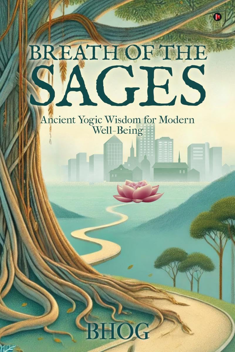 Breath Of The Sages: Ancient Yogic Wisdom For Modern WellBeing