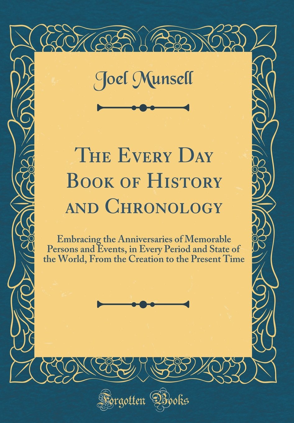 The Every Day Book of History and Chronology: Embracing the Anniversaries of Memorable Persons and Events, in Every Period and S