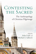 Contesting the Sacred: The Anthropology of Pilgrimage: The Anthropology of Christian Pilgrimage