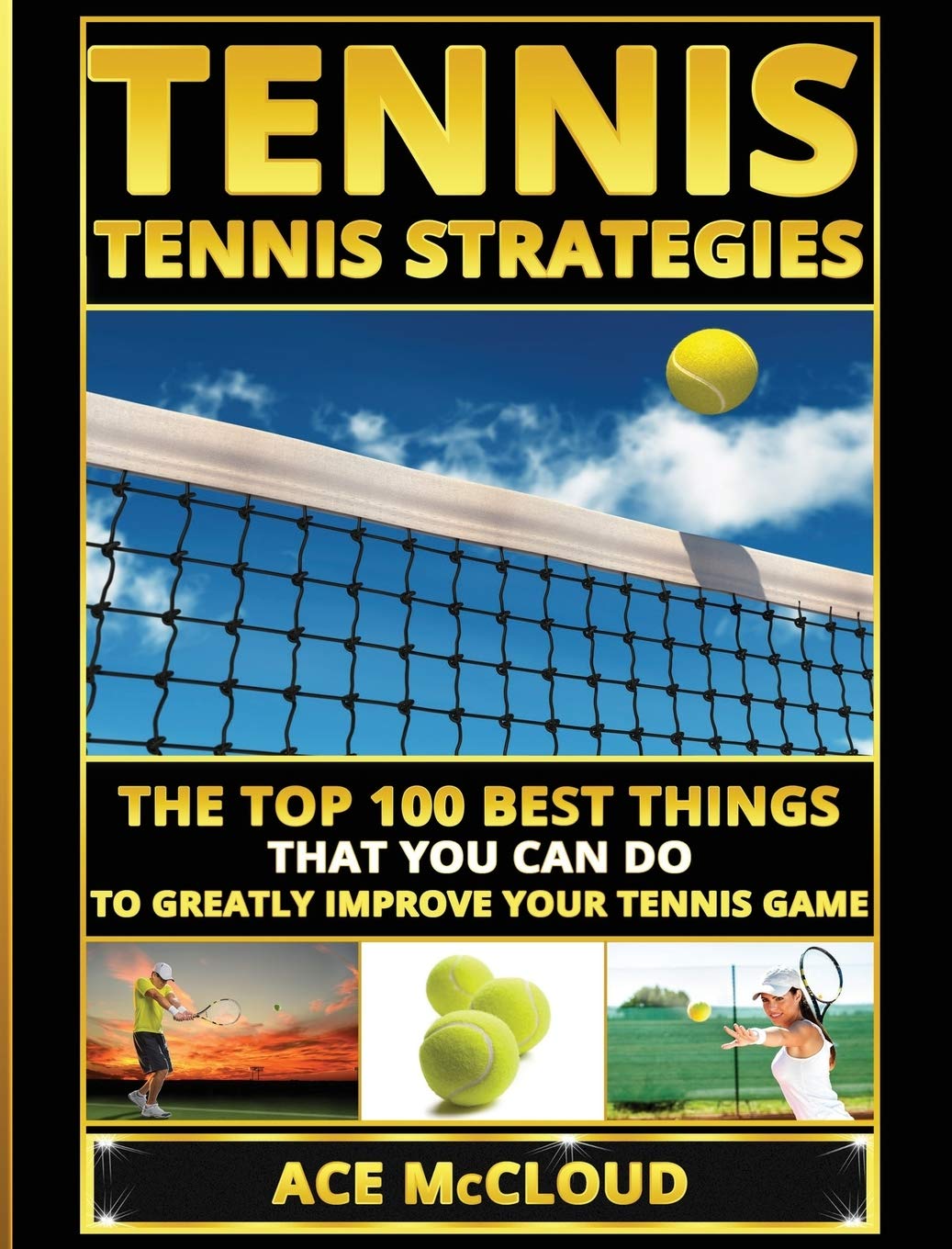 Tennis: Tennis Strategies: The Top 100 Best Things That You Can Do To Greatly Improve Your Tennis Game (Best Strategies Exercise