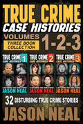 True Crime Case Histories  (Books 1, 2 & 3): 32 Disturbing True Crime Stories (3 Book True Crime Collection)