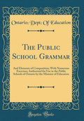 The Public School Grammar: And Elements of Composition; With Numerous Exercises; Authorized for Use in the Public Schools of Ont