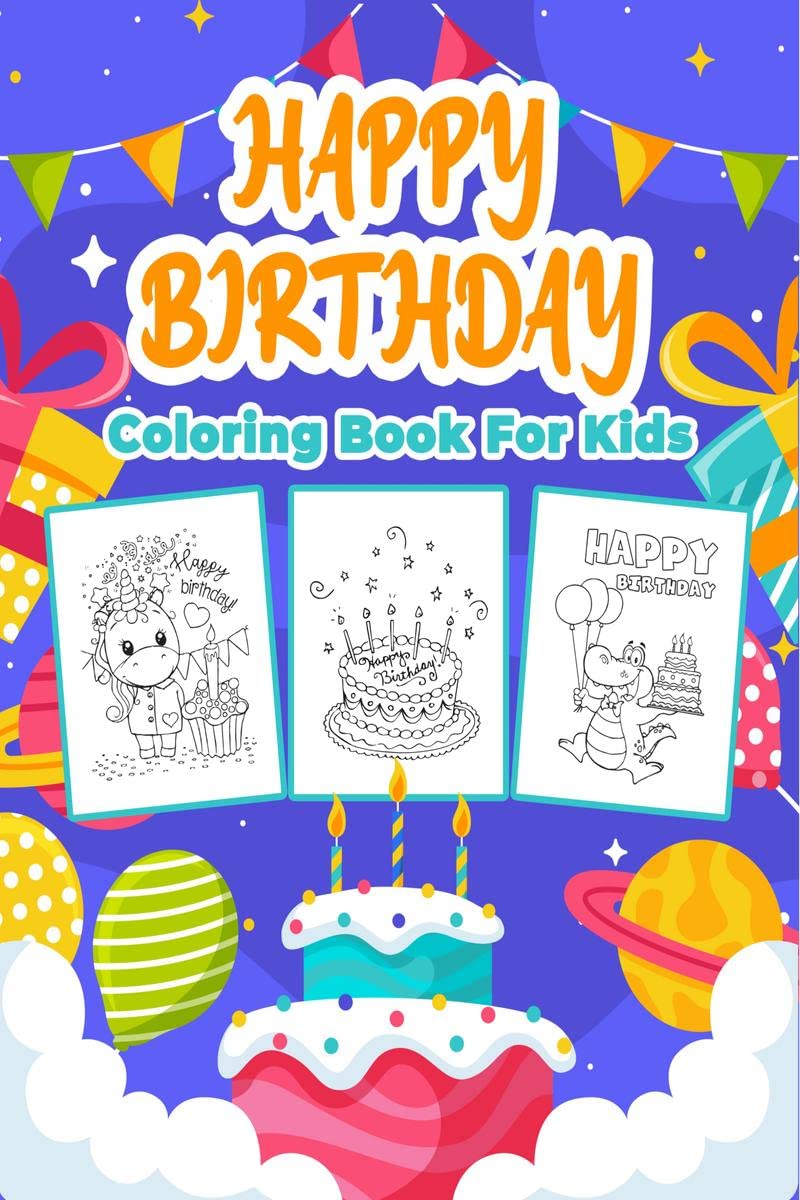 Happy Birthday Coloring Book for Kids : Great Birthday Activity Book for Boys, Girls and Kids. Perfect Birthday Gifts for Childr