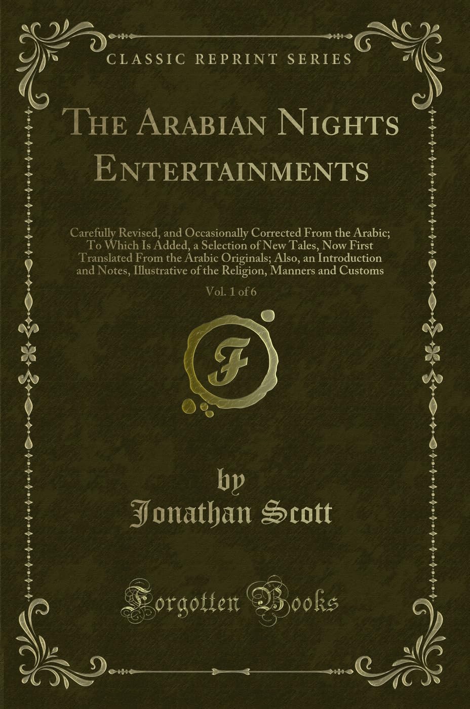 The Arabian Nights Entertainments, Vol. 1 of 6: Carefully Revised, and Occasionally Corrected from the Arabic; To Which Is Added