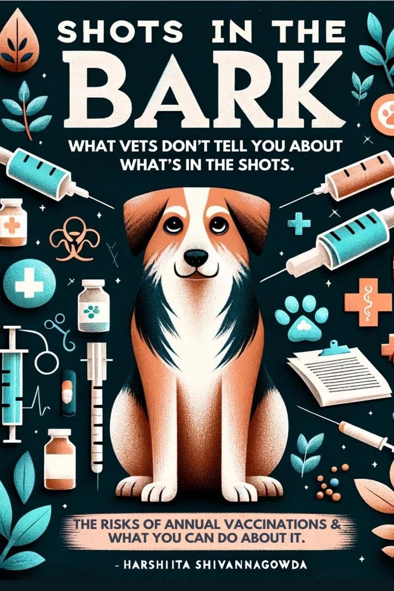 Shots in the Bark : What your Vet isnt telling you about whats in the Shots