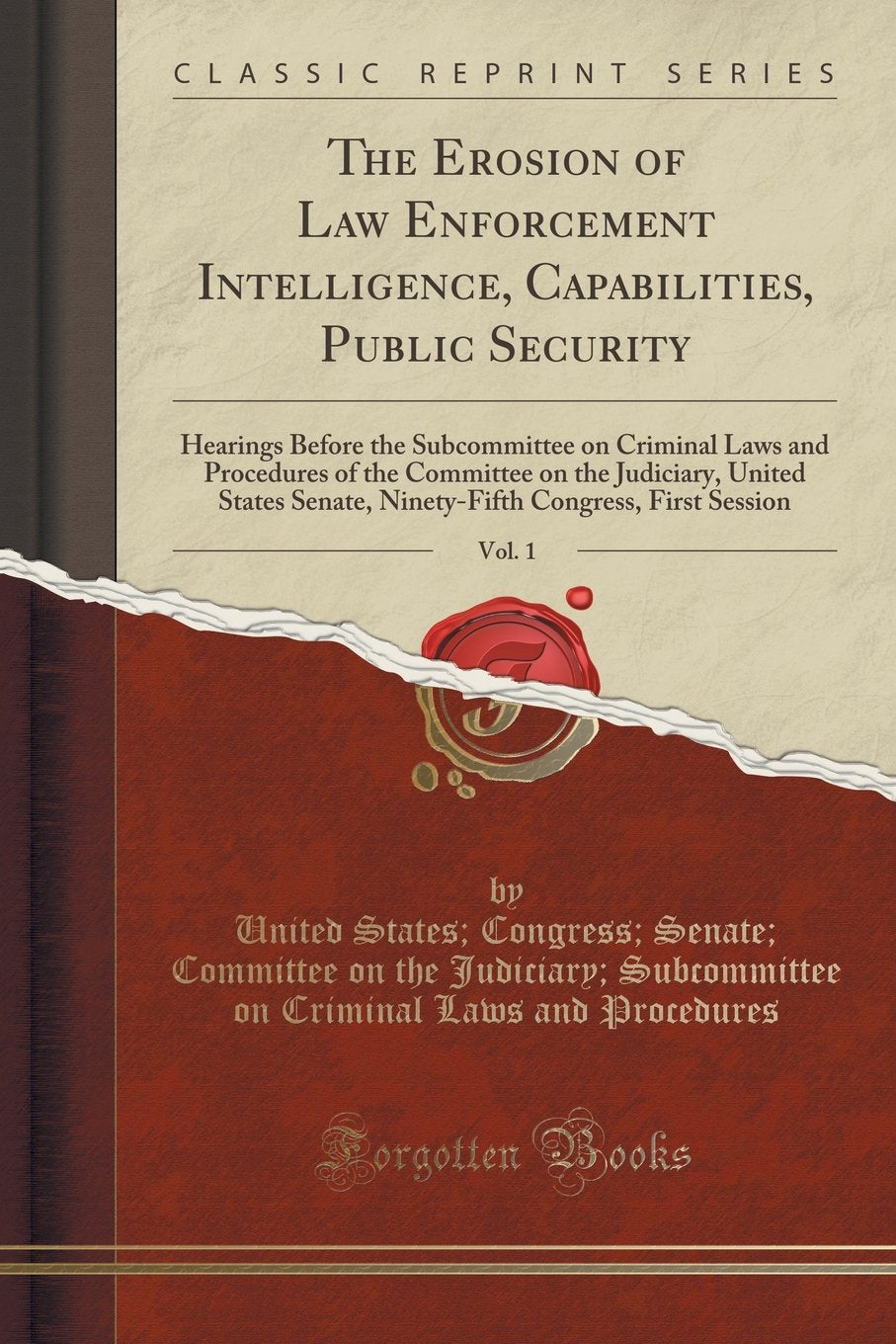 The Erosion of Law Enforcement Intelligence, Capabilities, Public Security, Vol. 1: Hearings Before the Subcommittee on Criminal