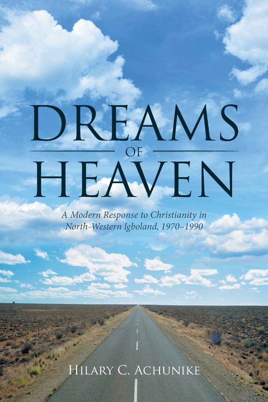 Dreams of Heaven: A Modern Response to Christianity in NorthWestern Igboland, 19701990