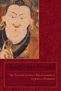 Dangerous Friend: The TeacherStudent Relationship in Vajrayana Buddhism