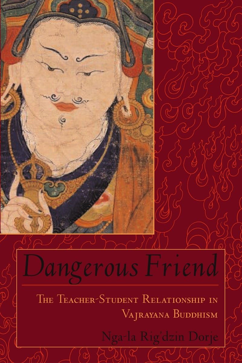 Dangerous Friend: The TeacherStudent Relationship in Vajrayana Buddhism