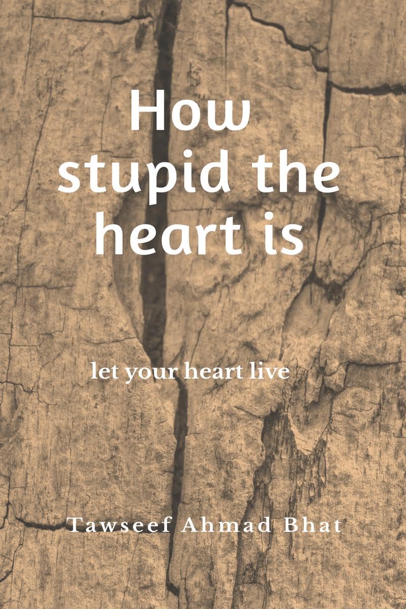 How stupid the heart is