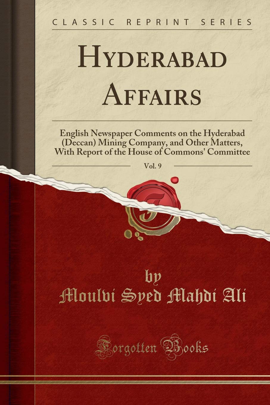 Hyderabad Affairs, Vol. 9: English Newspaper Comments on the Hyderabad (Deccan) Mining Company, and Other Matters, with Report o