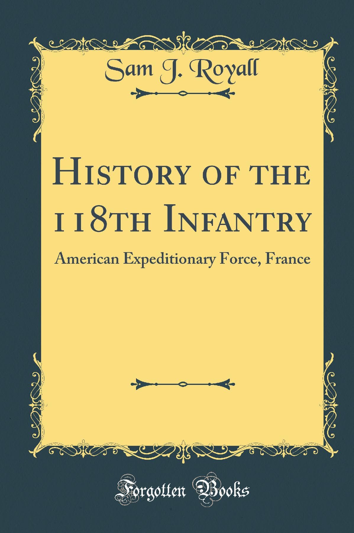 History of the 118th Infantry: American Expeditionary Force, France (Classic Reprint)