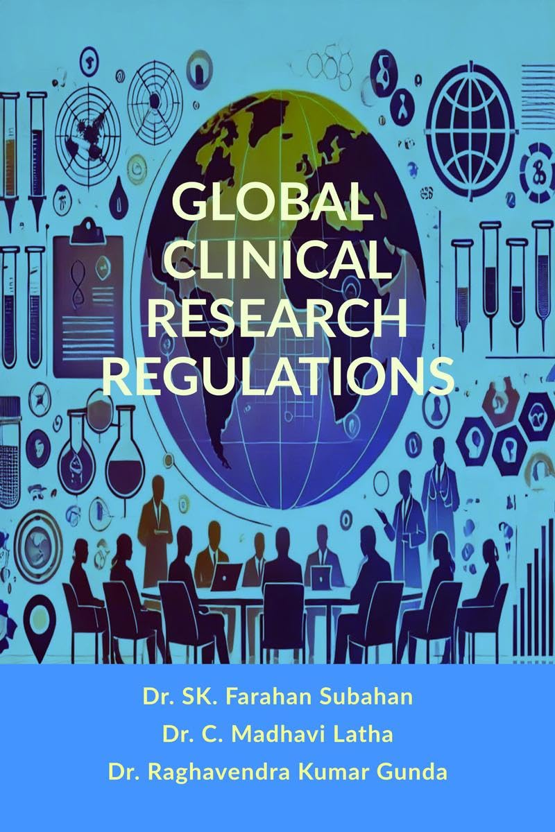 GLOBAL CLINICAL RESEARCH REGULATIONS : GUIDELINES FOR ETHICAL DRUG DEVELOPMENT AND GLOBAL COMPLIANCE