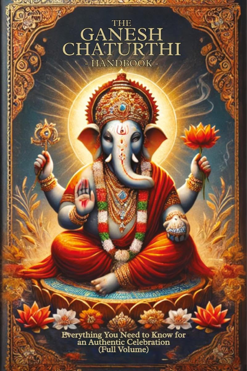 The Ganesh Chaturthi Handbook : Everything You Need to Know for an Authentic Celebration (Full Volume)