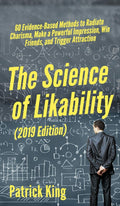 The Science of Likability: 60 EvidenceBased Methods to Radiate Charisma, Make a Powerful Impression, Win Friends, and Trigger A