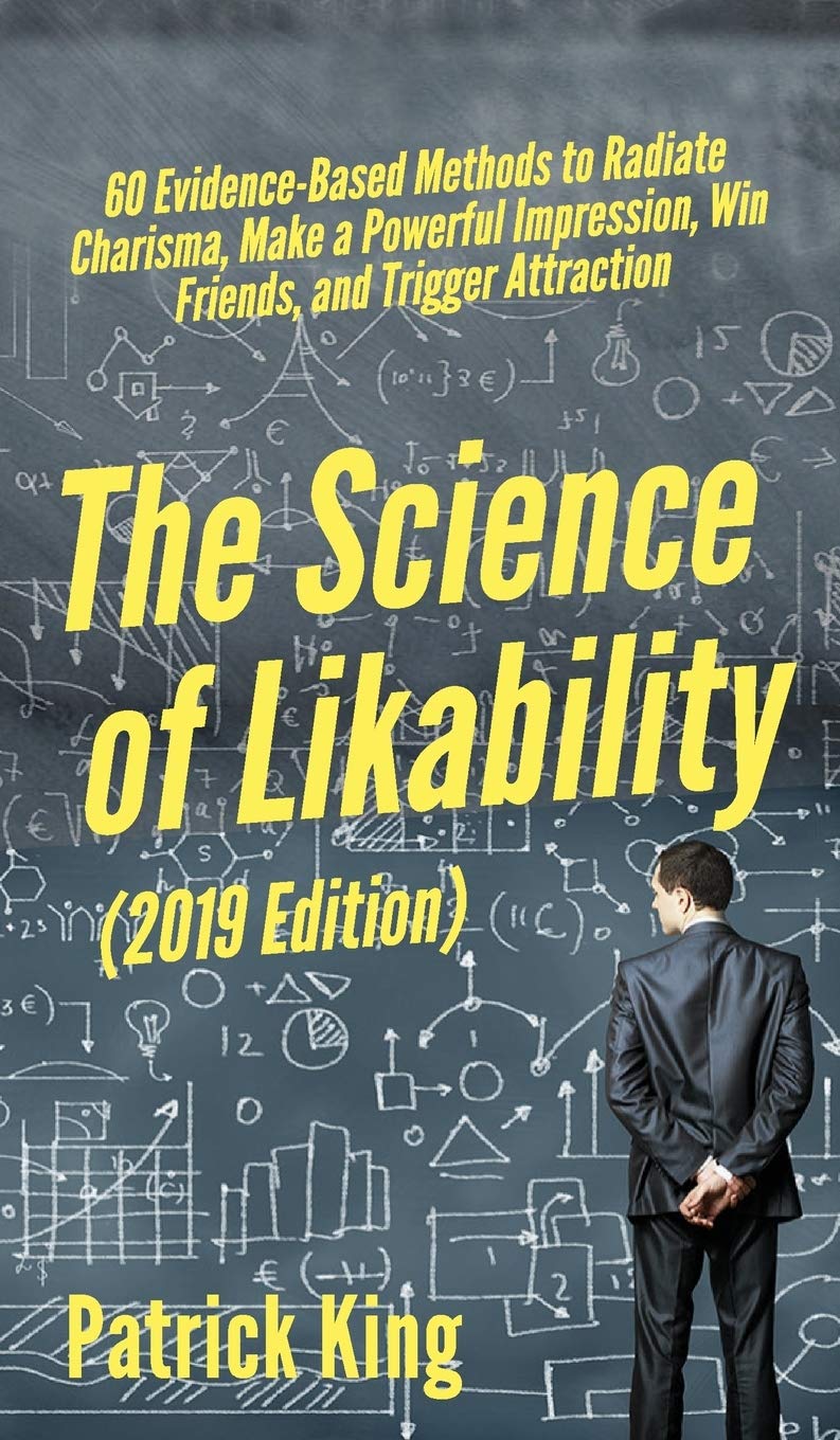 The Science of Likability: 60 EvidenceBased Methods to Radiate Charisma, Make a Powerful Impression, Win Friends, and Trigger A