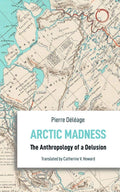 Arctic Madness: The Anthropology of a Delusion (Anthropological Novellas)