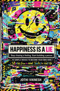 Happiness is a Lie: 10 Simple Moves to Become Your Own Hero