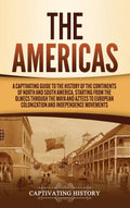 The Americas: A Captivating Guide to the History of the Continents of North and South America, Starting from the Olmecs through 