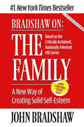 Bradshaw On: The Family: A New Way of Creating Solid SelfEsteem