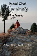 Spiritually Yours : A Brief Study To Better Life