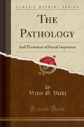 The Pathology: And Treatment Of Sexual Impotence (Classic Reprint)