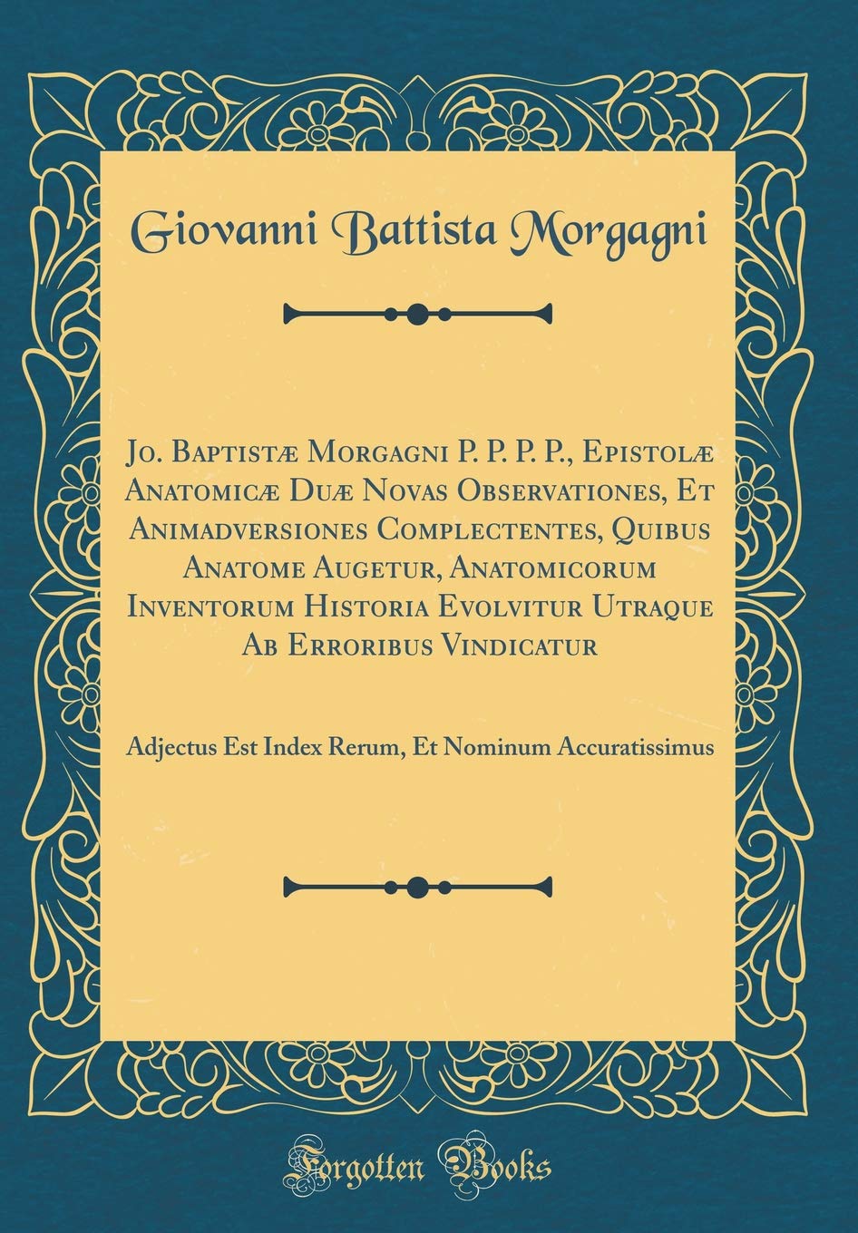 Jo. Baptist Morgagni P. P. P. P., Epistol Anatomic Du Novas Observationes, Et Animadversiones Complectentes, Quibus Anatome Auge