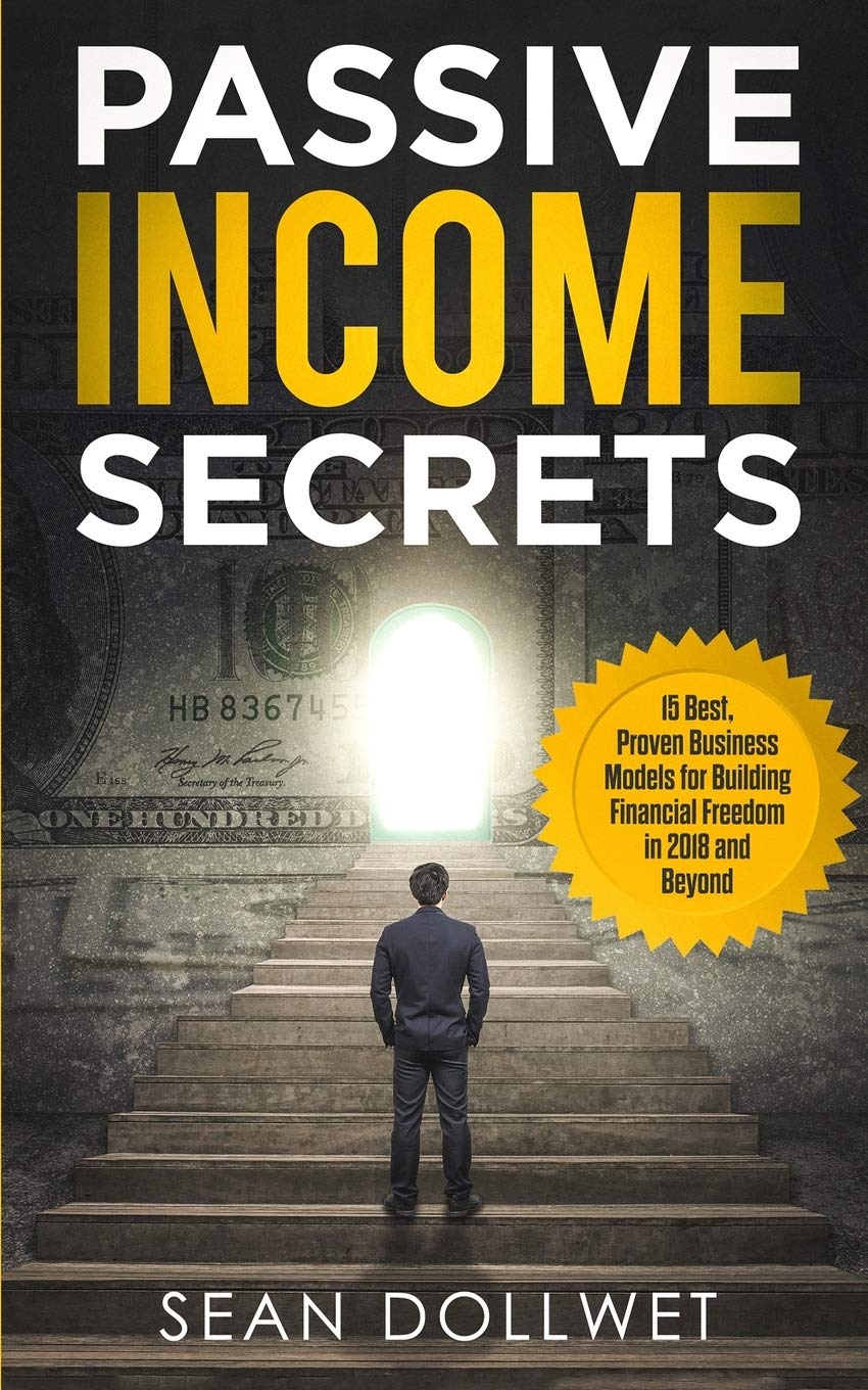 Passive Income: Secrets  15 Best, Proven Business Models for Building Financial Freedom in 2018 and Beyond (Dropshipping, Affil