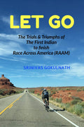 LET GO : The Trials & Triumphs of The First Indian to finish RACE ACROSS AMERICA (RAAM)
