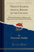 TwentyEighth Annual Report of the Council: With the Presidents Address, and Papers and Notices Read to the Society (Classic R