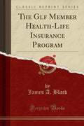 The Glf Member HealthLife Insurance Program (Classic Reprint)