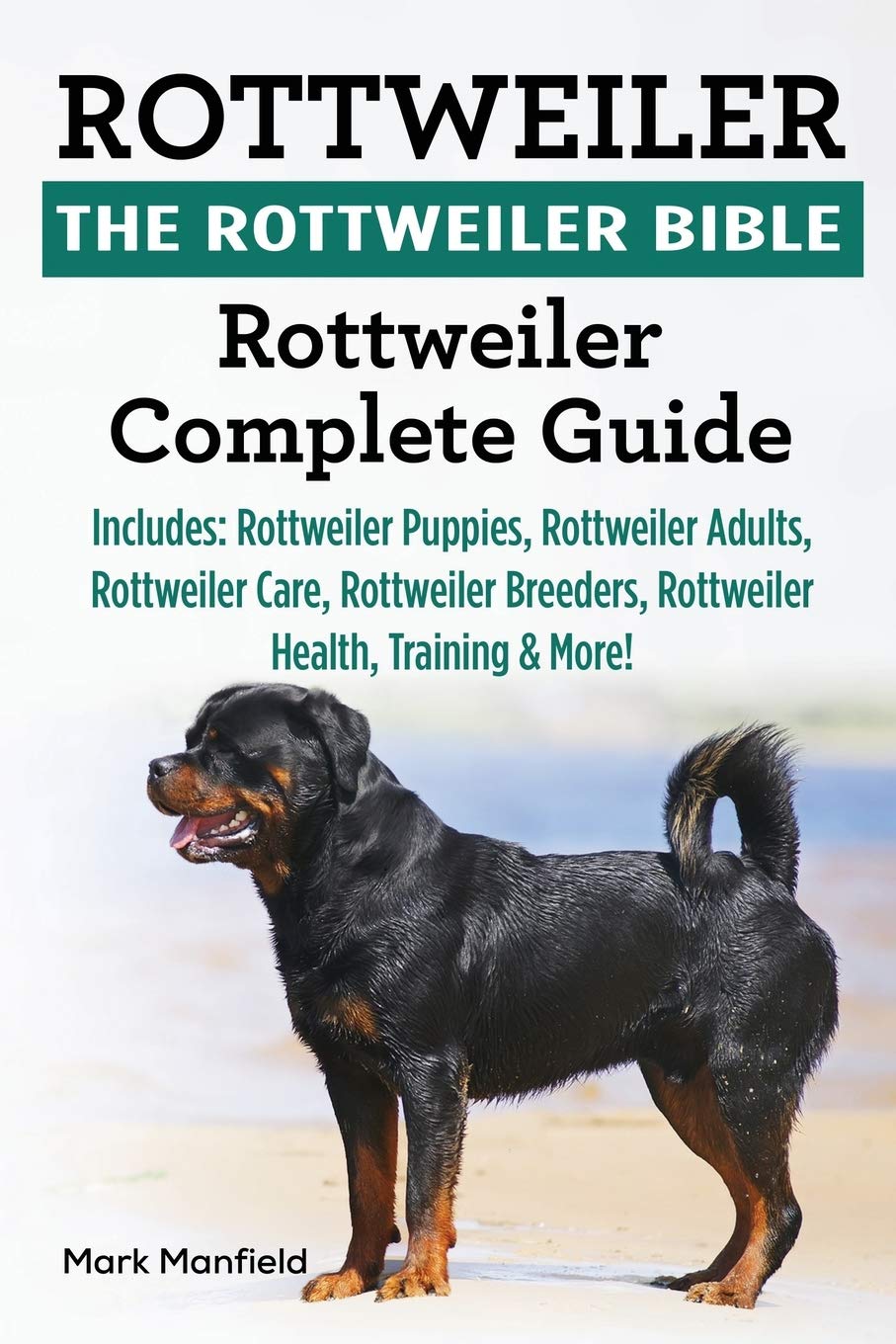 Rottweiler: The Rottweiler Bible: Rottweiler Complete Guide Includes: Rottweiler Puppies, Rottweiler Adults, Rottweiler Care, Ro