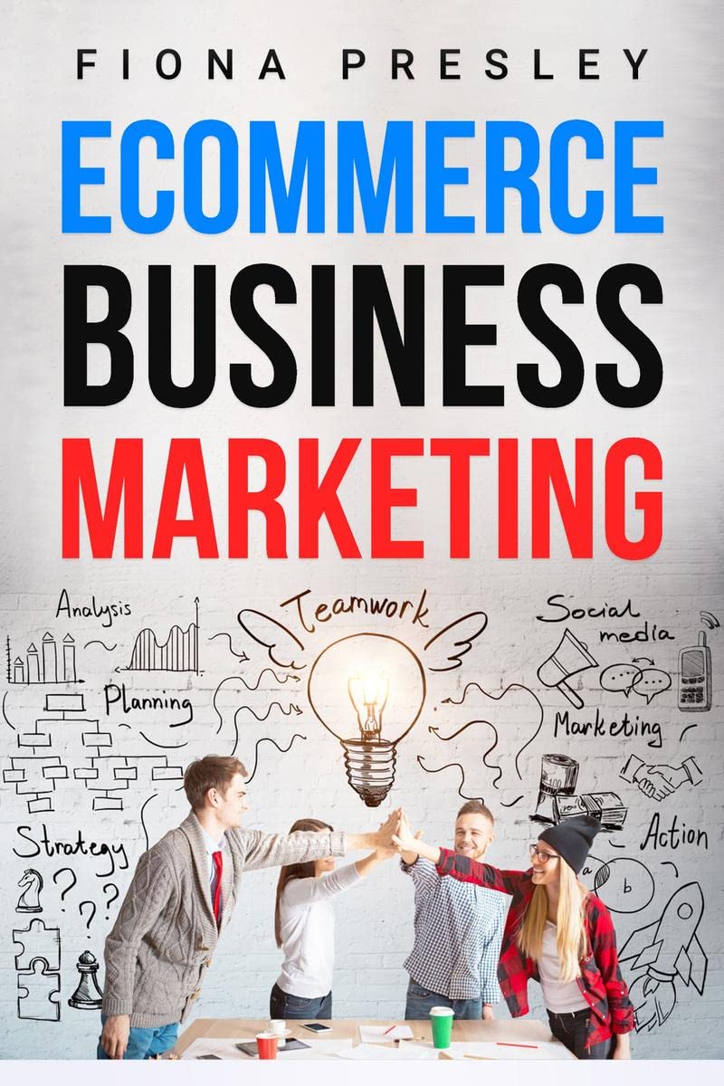 ECOMMERCE BUSINESS MARKETING 2022 : Newbies Guide to Expanding Your Online Business with Amazon Fba, Dropshipping, and Shopify