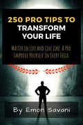 250 Pro Tips To Transform Your Life : Master In Life And Live Like A Pro! Improve Yourself In Every Field!