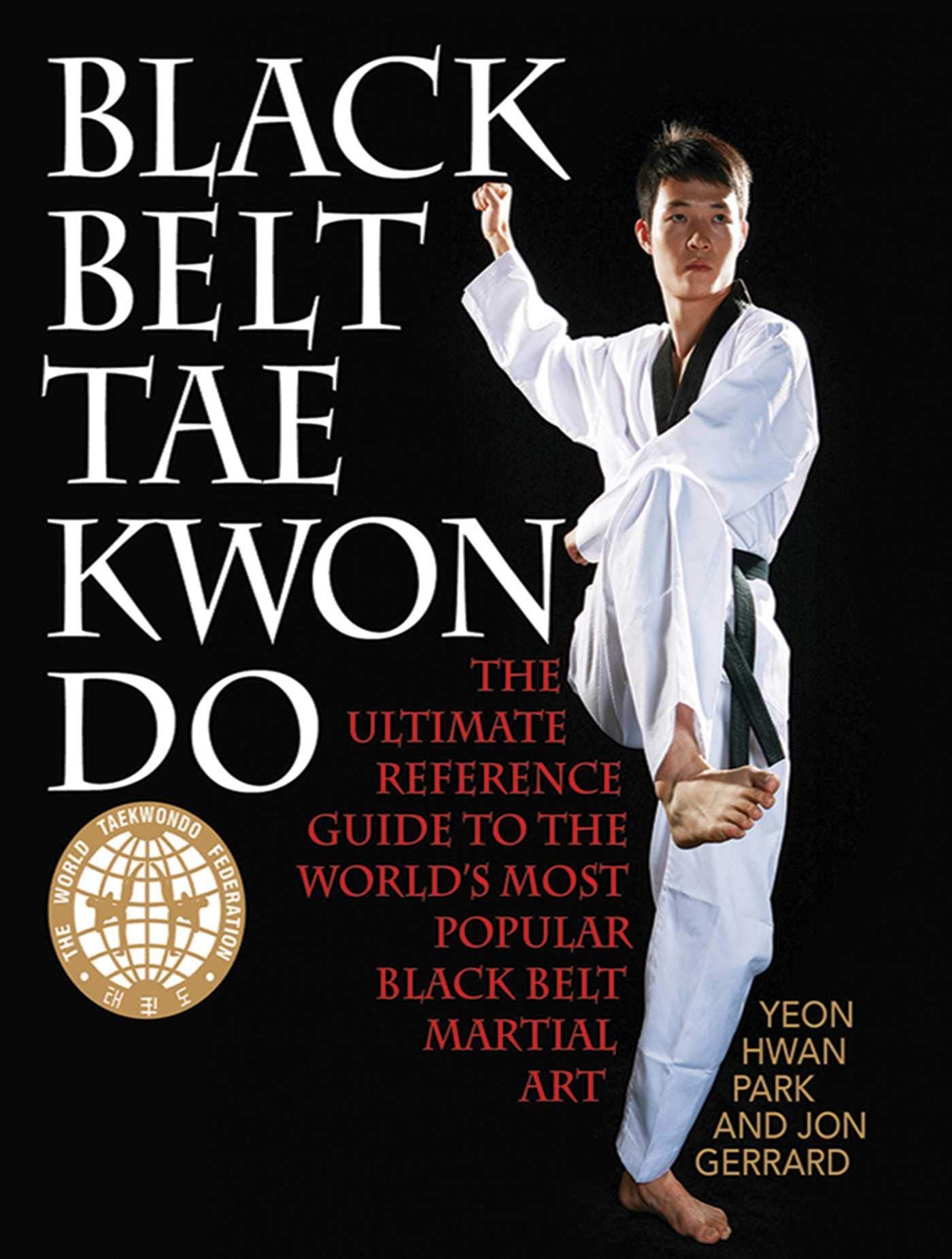 Black Belt Tae Kwon Do: The Ultimate Reference Guide to the Worlds Most Popular Black Belt Martial Art