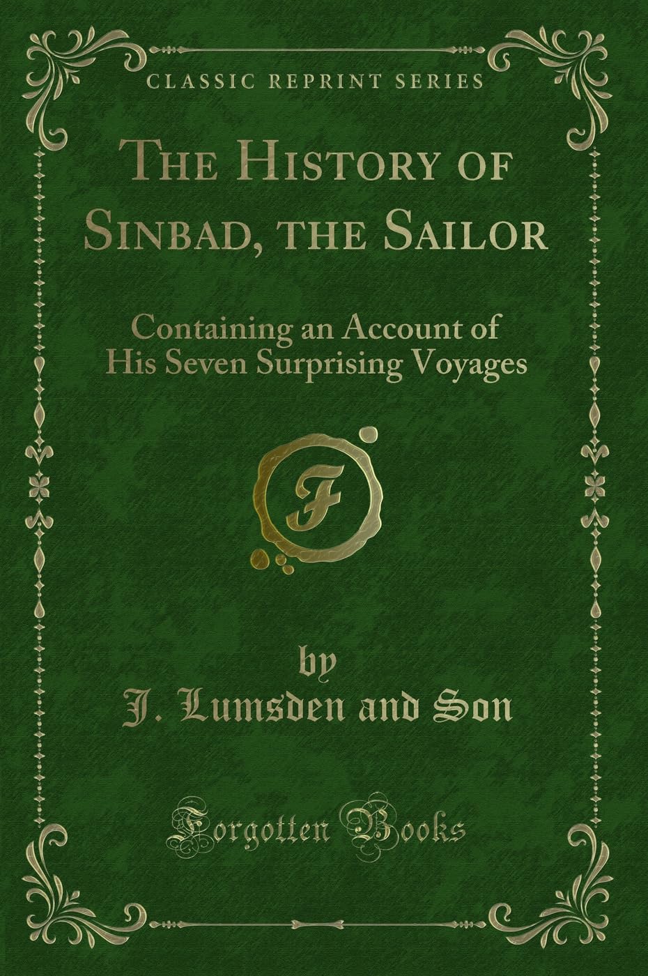 The History of Sinbad, the Sailor: Containing an Account of His Seven Surprising Voyages (Classic Reprint)